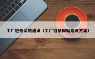 上饶工厂链条网站建设（工厂链条网站建设方案）