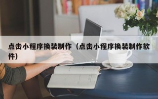 上饶点击小程序换装制作（点击小程序换装制作软件）