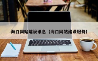 上饶海口网站建设讯息（海口网站建设服务）