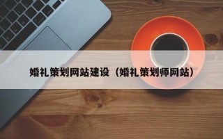 上饶婚礼策划网站建设（婚礼策划师网站）